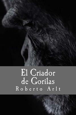 El Criador de Gorilas by Roberto Arlt