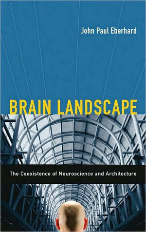 Brain Landscape the Coexistence of Neuroscience and Architecture by John P. Eberhard