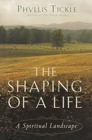 The Shaping of a Life: A Spiritual Landscape by Phyllis A. Tickle