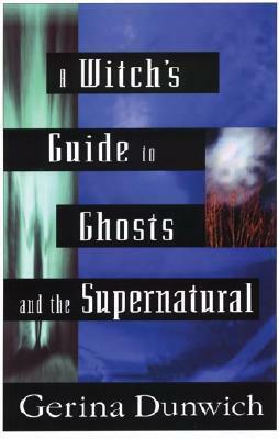 A Witch's Guide to Ghosts and the Supernatural by Gerina Dunwich