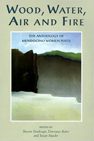 Wood, Water, Air and Fire: The Anthology of Mendocino Women Poets by Sharon Doubiago