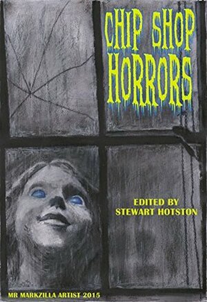 Chip Shop Horrors by Phil Sloman, E.J. Davies, Matthew Sylvester, Greg Smith, Chris Amies, Ian Whates, David Thomas Moore, Shane Porteous, Steward Hotston