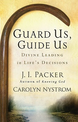 Guard Us, Guide Us: Divine Leading in Life's Decisions by J.I. Packer, Carolyn Nystrom