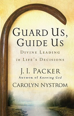 Guard Us, Guide Us: Divine Leading in Life's Decisions by Carolyn Nystrom, J.I. Packer