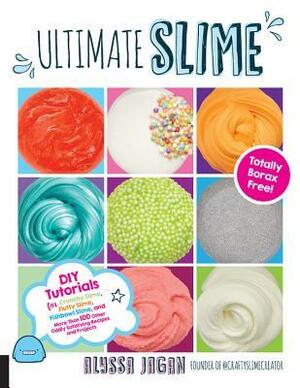 Ultimate Slime: DIY Tutorials for Crunchy Slime, Fluffy Slime, Fishbowl Slime, and More Than 100 Other Oddly Satisfying Recipes and Projects--Totally Borax Free! by Alyssa Jagan