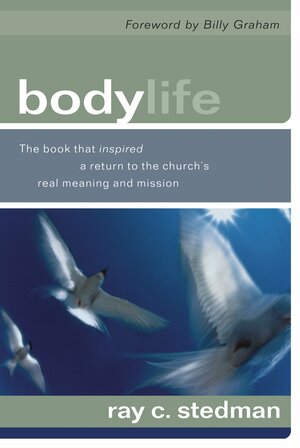 Body Life: The Book That Inspired a Return to the Church's Real Meaning and Mission by Billy Graham, Ray C. Stedman