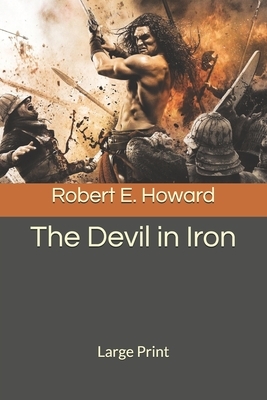 The Devil in Iron: Large Print by Robert E. Howard