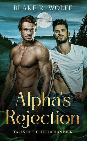 Alpha's Rejection: an M/M Standalone Werewolf Shifter Romance by Blake R. Wolfe