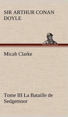 Micah Clarke - Tome III La Bataille de Sedgemoor by Arthur Conan Doyle