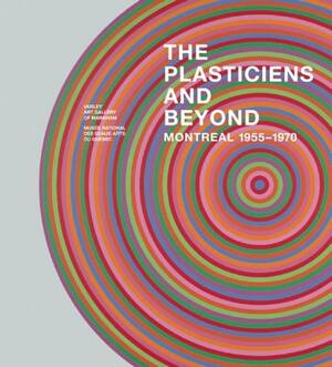 The Plasticiens and Beyond: Montreal, 1955-1970 by Michel Martin, Roald Nasgaard