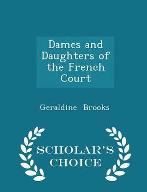 Dames and Daughters of the French Court - Scholar's Choice Edition by Geraldine Brooks