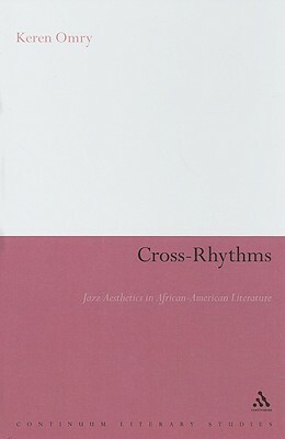 Cross-Rhythms: Jazz Aesthetics in African-American Literature by Keren Omry