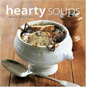 Hearty Soups: Delicious Meals in a Bowl by Maxine Clark, Clare Ferguson