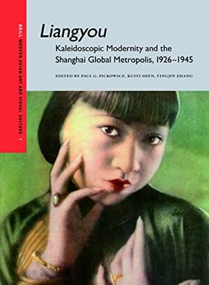 Liangyou: Kaleidoscopic Modernity and the Shanghai Global Metropolis, 1926-1945 by Paul Pickowicz, Kuiyi Shen, Yingjin Zhang