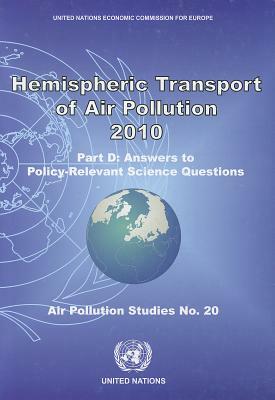 Hemispheric Transport Air Pollution 2010: Part D - Answers to Policy-Relevant Questions by United Nations