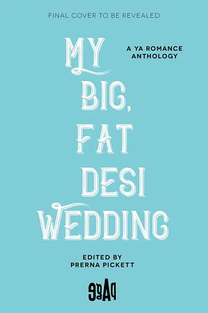 My Big Fat Desi Wedding by Tashie Bhuiyan, Noreen Mughees, Aamna Qureshi, Anahita Karthik, Prerna Pickett, Sarah Mughal, Syed M. Masood, Payal Doshi