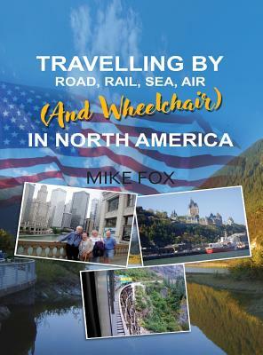 Travelling by Road, Rail, Sea, Air (and Wheelchair) in North America by Mike Fox