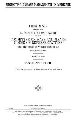 Promoting Disease Management in Medicare by United States Congress, Committee On Ways and Means, United States House of Representatives