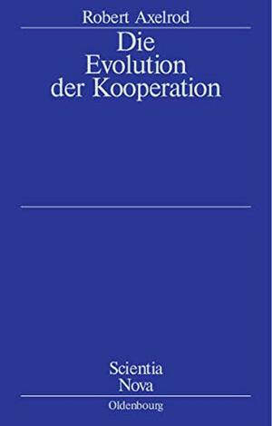 Die Evolution Der Kooperation by Robert Axelrod