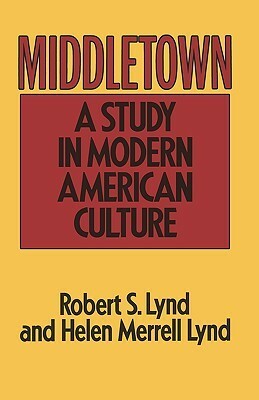 Middletown: A Study in Modern American Culture by Robert Staughton Lynd, Helen Merrell Lynd, Clark Wissler