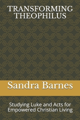 Transforming Theophilus: Studying Luke and Acts for Empowered Christian Living by Sandra L. Barnes