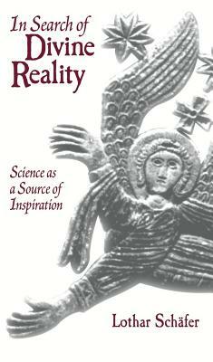 In Search of Divine Reality: Science as a Source of Inspiration by Lothar Schafer