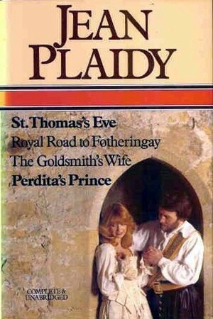Selected Works: St Thomas's Eve/Royal Road to Fotheringhay/The Goldsmith's Wife/Perdita's Prince by Jean Plaidy