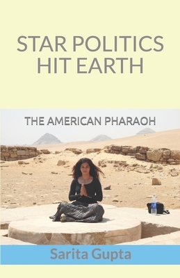 Star Politics Hit Earth: The American Pharaoh by Sarita Gupta