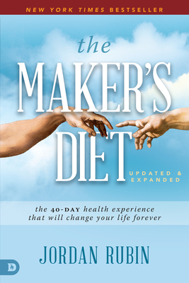 The Maker's Diet: Updated and Expanded: The 40-Day Health Experience That Will Change Your Life Forever by Jordan Rubin