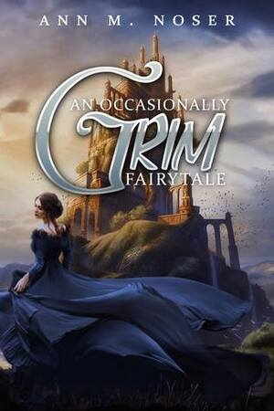 An Occasionally Grim Fairy Tale (Desiderata, #1) by Ann M. Noser