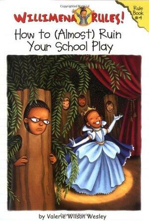 Willimena Rules! Rule Book #4: How to (Almost) Ruin Your School Play by Valerie Wilson Wesley