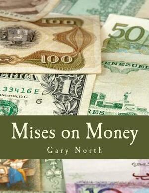 Mises on Money (Large Print Edition) by Gary North