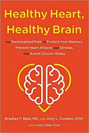 Healthy Heart, Healthy Brain: The Personalized Path to Protect Your Memory, Prevent Heart Attacks and Strokes, and Avoid Chronic Illness by Amy Doneen, Lisa Collier Cool, Bradley Bale