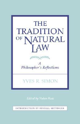 Tradition of Natural Law: A Philosopher's Reflections by Yves R. Simon, Vukan Kuic