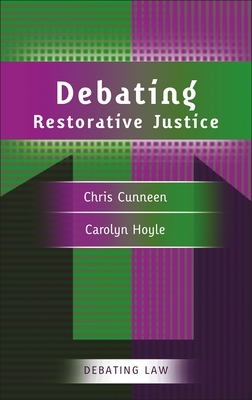 Debating Restorative Justice by Carolyn Hoyle, Chris Cunneen