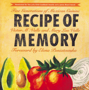 Recipe of Memory: Five Generations of Mexican Cuisine by Mary Lau Valle, Victor M. Valle