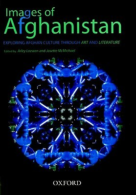 Images of Afghanistan: Exploring Afghan Culture Through Art and Literature by Arley Loewen, Josette McMichael