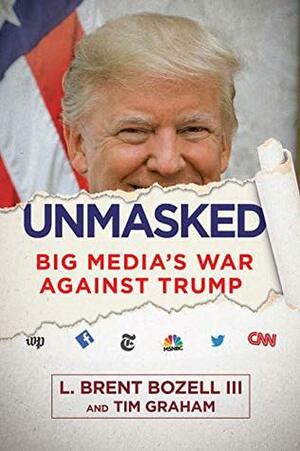 Unmasked: Big Media's War Against Trump by L. Brent Bozell, Tim Graham