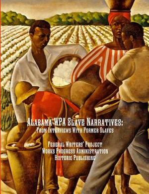 Alabama WPA Slave Narratives: From Interviews With Former Slaves by Federal Writers' Project