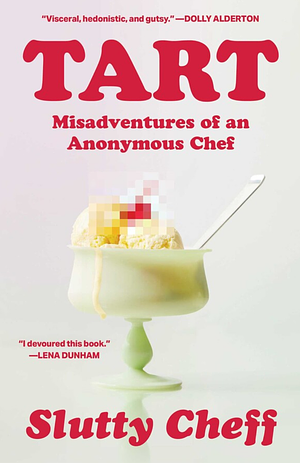 Tart: Misadventures of an Anonymous Chef by Slutty Cheff