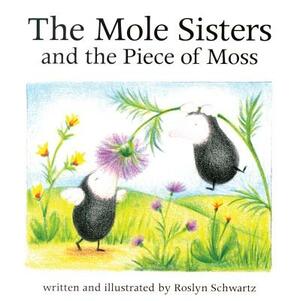 The Mole Sisters and Piece of Moss by Roslyn Schwartz