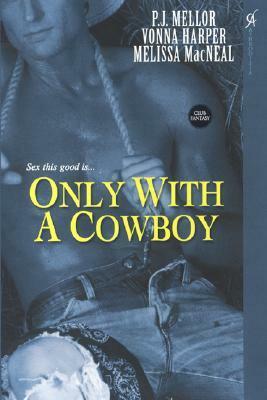 Only With A Cowboy by P.J. Mellor, Vonna Harper, Melissa MacNeal