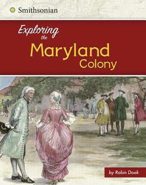 Exploring the Maryland Colony by Robin S. Doak