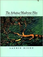 The Arbutus/Madrone Files: Reading the Pacific Northwest by Laurie Ricou, Laurence Ricou