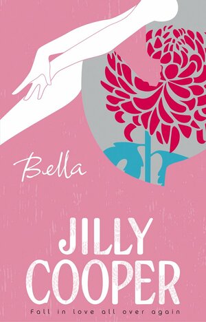 Bella: a deliciously upbeat and laugh-out-loud romance from the inimitable multimillion-copy bestselling Jilly Cooper by Jilly Cooper