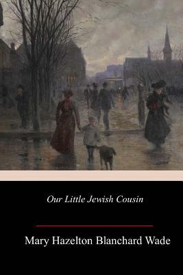 Our Little Jewish Cousin by Mary Hazelton Blanchard Wade