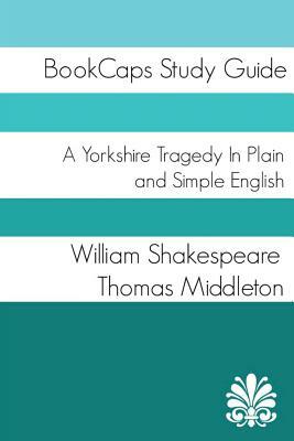 A Yorkshire Tragedy In Plain and Simple English by Thomas Middleton, William Shakespeare