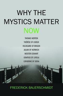 Why the Mystics Matter Now by Frederick Bauerschmidt