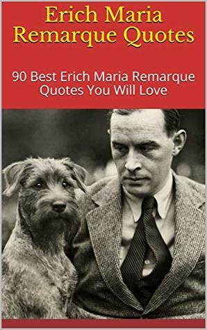 Erich Maria Remarque Quotes: 90 Best Erich Maria Remarque Quotes You Will Love by Victoria