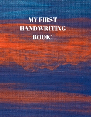 My First Handwriting Book!: Beginner's English Handwriting Book 110 Pages of 8.5 Inch X 11 Inch Wide and Intermediate Lines with Pages for Each Le by Larry Sparks